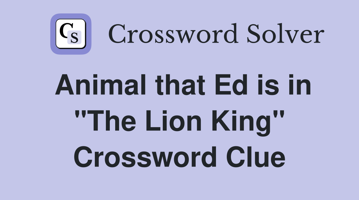 Animal that Ed is in "The Lion King" Crossword Clue
