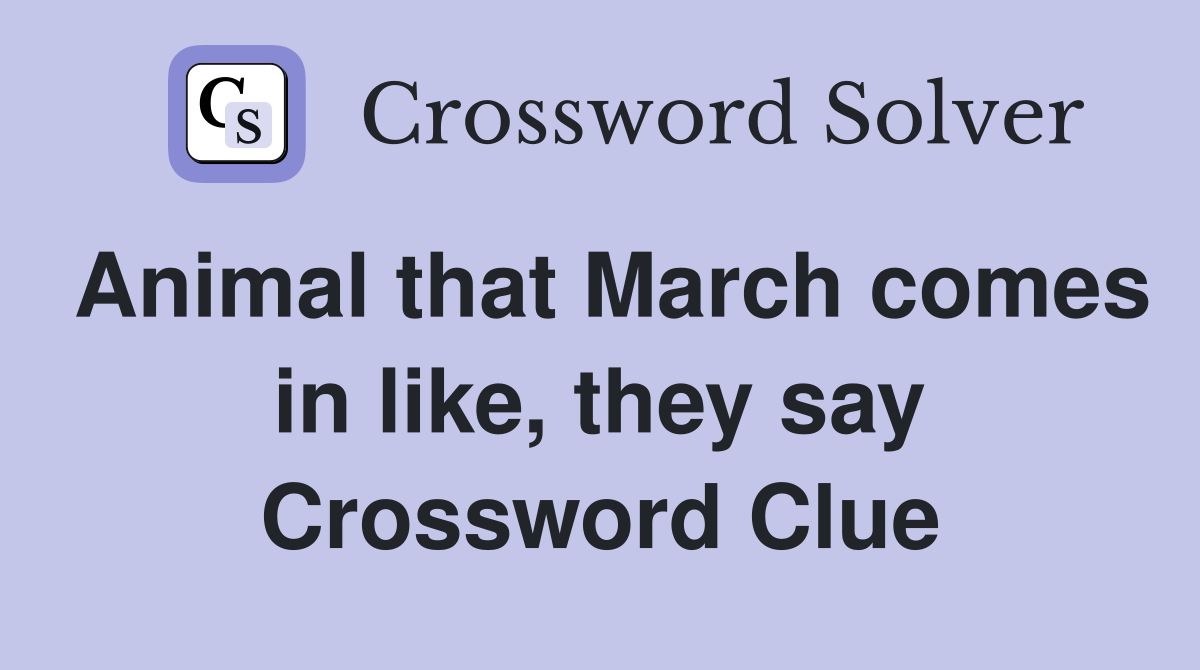 Animal that March comes in like, they say Crossword Clue