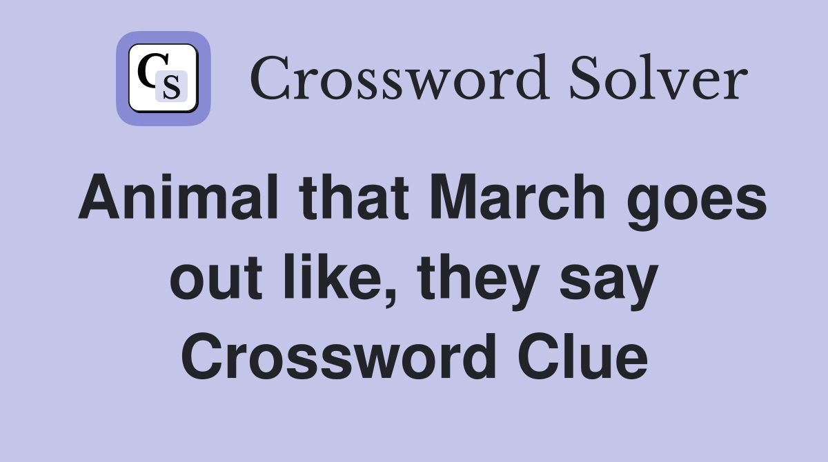 Animal that March goes out like, they say Crossword Clue