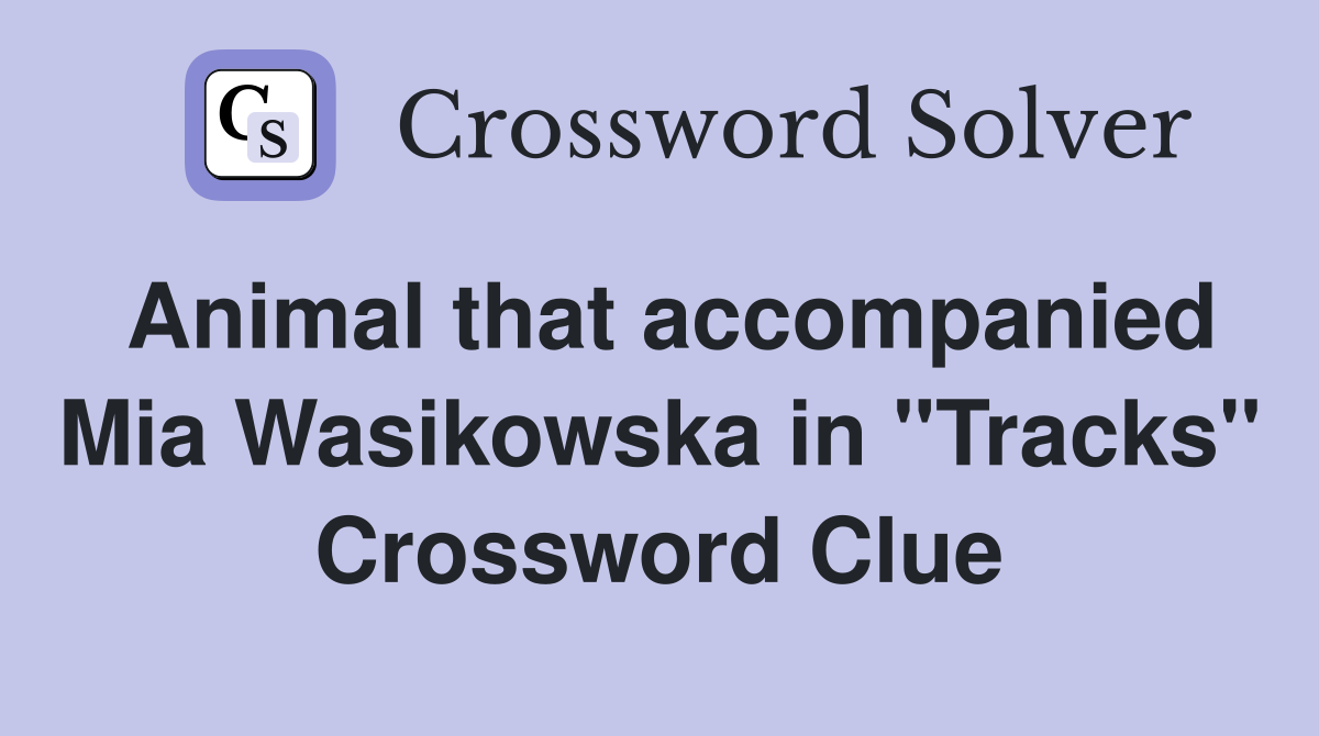 Animal that accompanied Mia Wasikowska in "Tracks" Crossword Clue