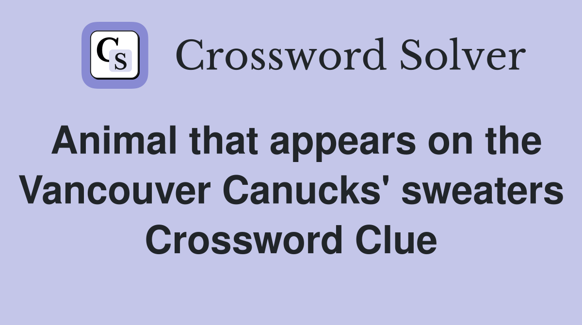 Animal that appears on the Vancouver Canucks' sweaters Crossword Clue