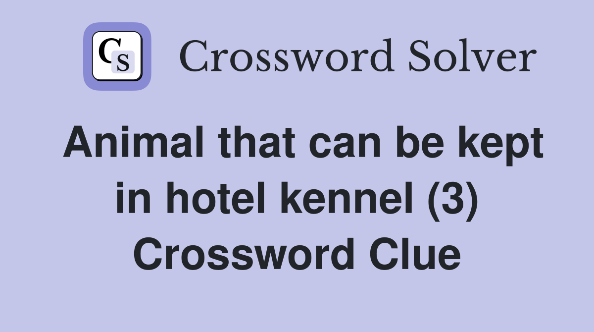 Animal that can be kept in hotel kennel (3) Crossword Clue