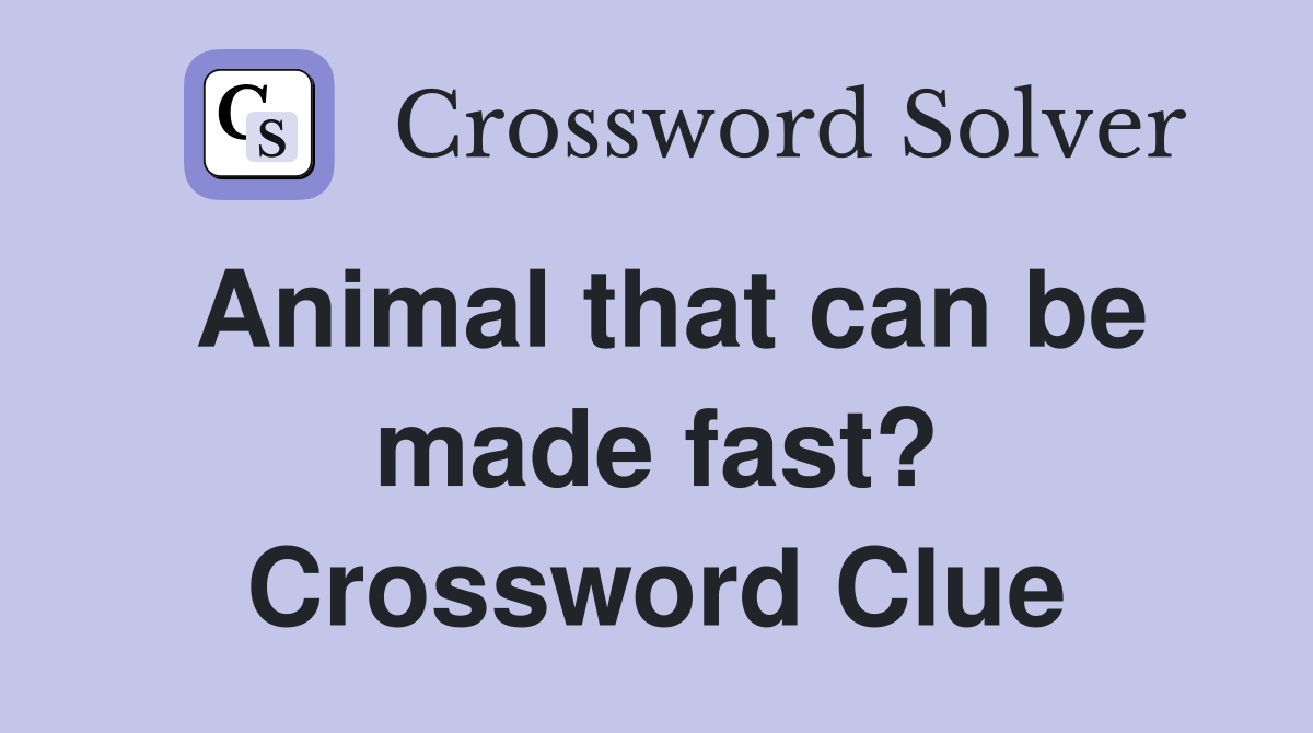 Animal that can be made fast? Crossword Clue