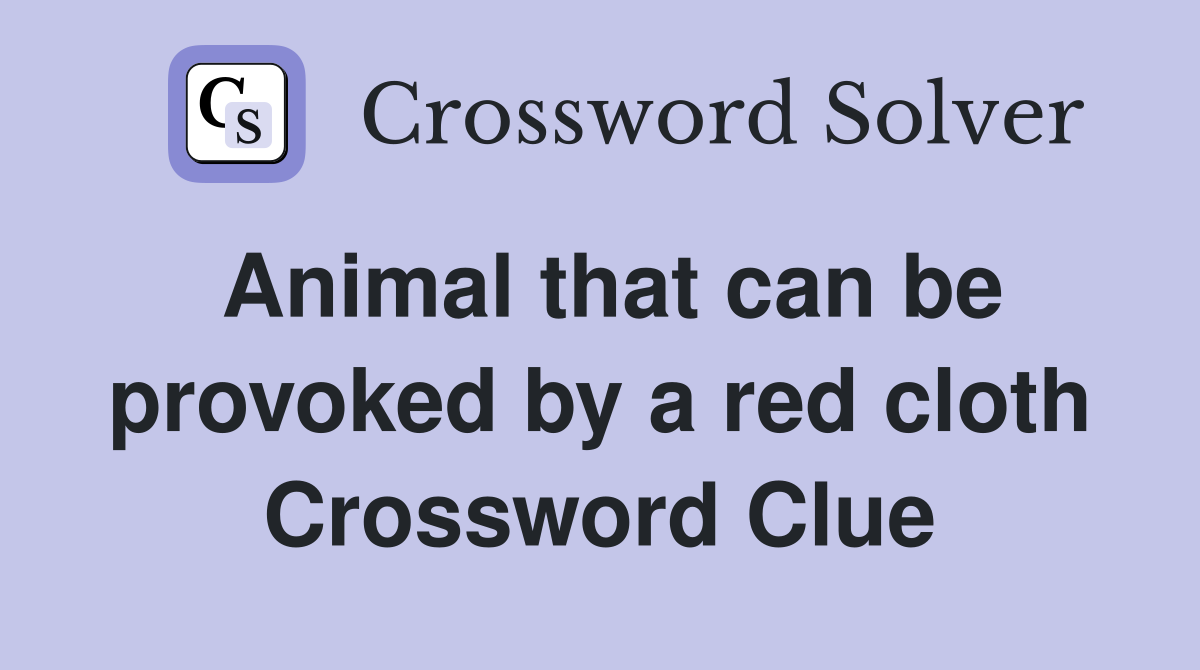 Animal that can be provoked by a red cloth Crossword Clue