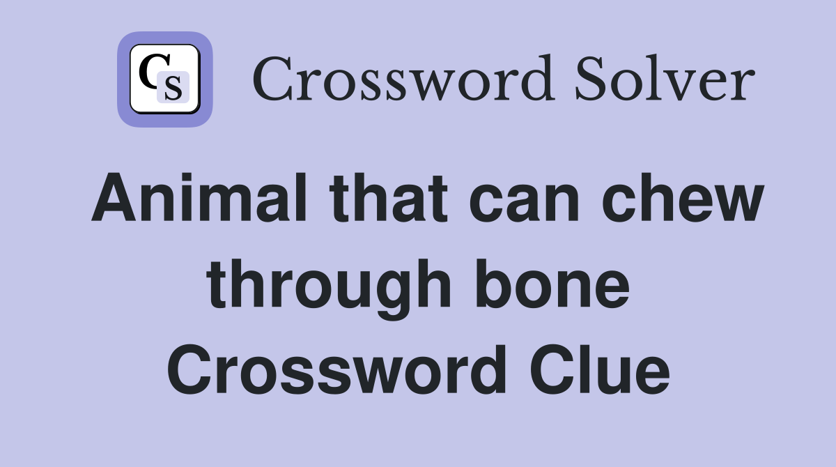 Animal that can chew through bone Crossword Clue