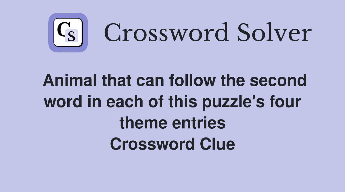 Animal that can follow the second word in each of this puzzle's four theme entries Crossword Clue