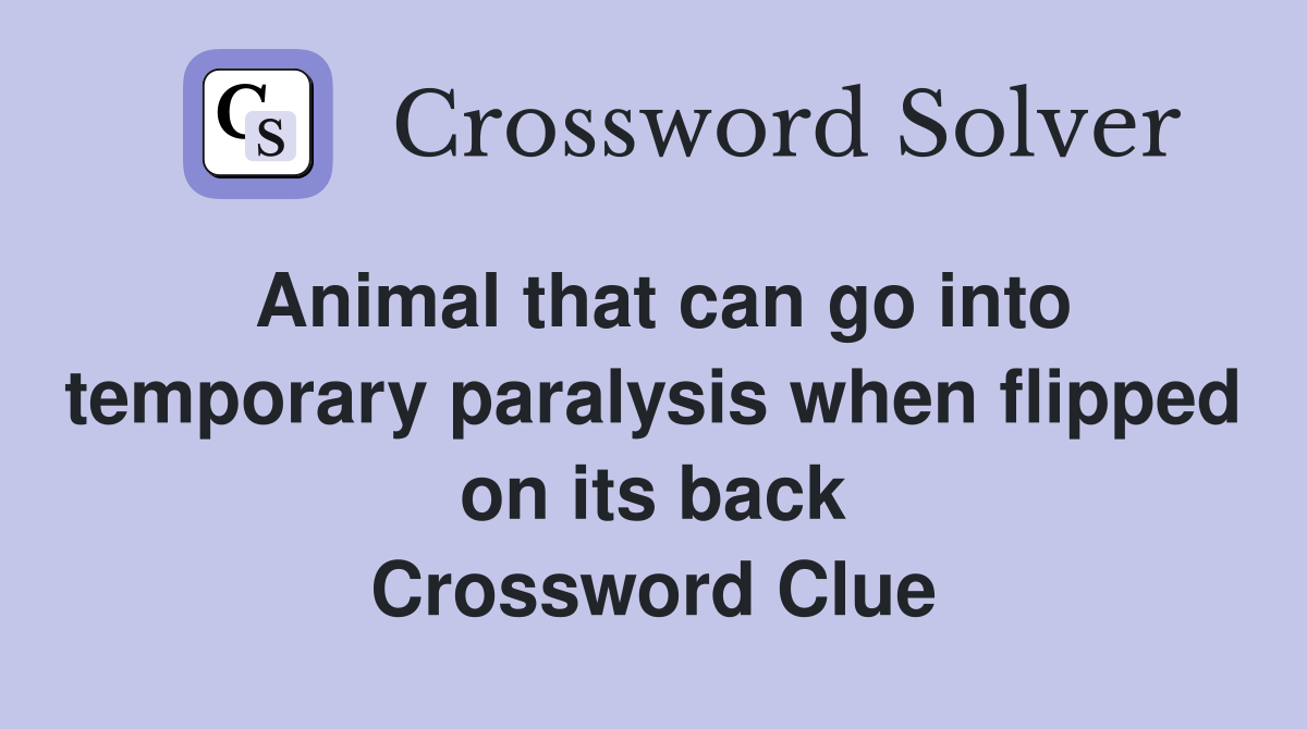 Animal that can go into temporary paralysis when flipped on its back Crossword Clue