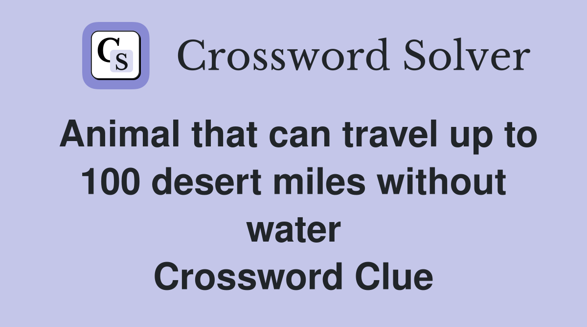 Animal that can travel up to 100 desert miles without water Crossword Clue
