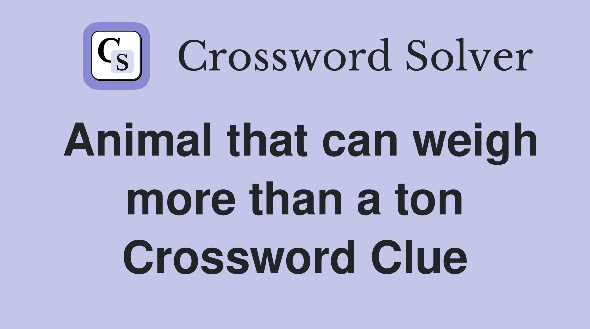 Animal that can weigh more than a ton Crossword Clue