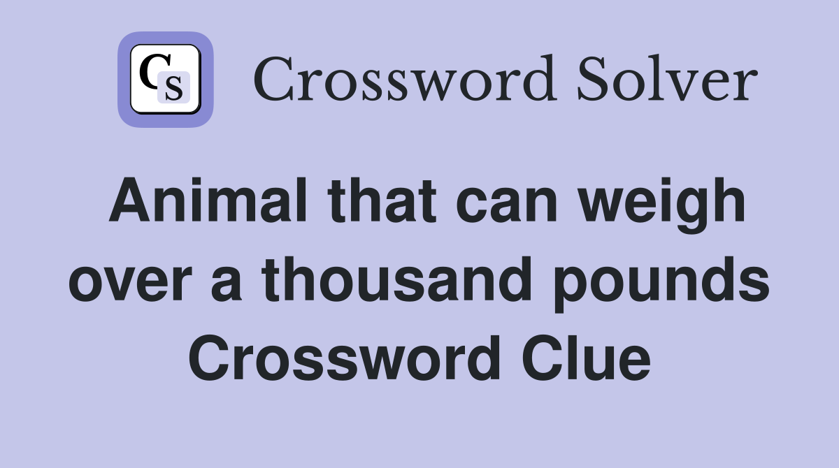 Animal that can weigh over a thousand pounds Crossword Clue