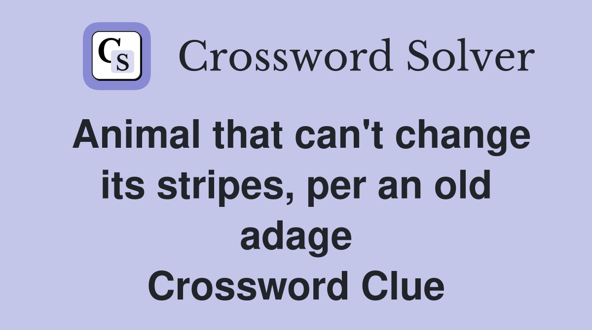 Animal that can't change its stripes, per an old adage Crossword Clue