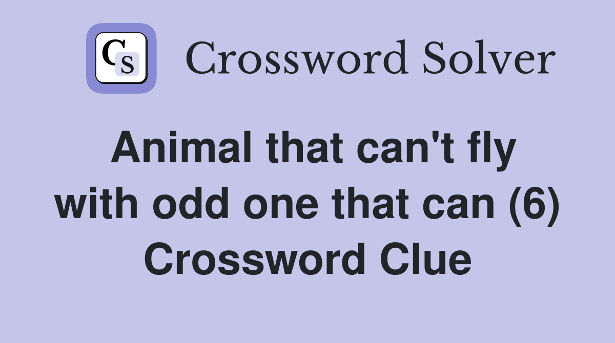 Animal that can't fly with odd one that can (6) Crossword Clue