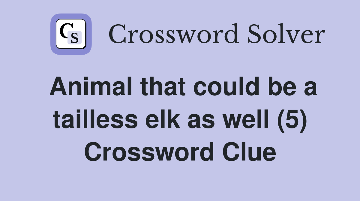 Animal that could be a tailless elk as well (5) Crossword Clue
