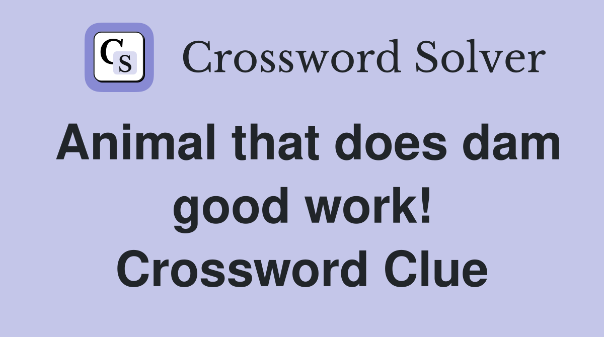 Animal that does dam good work! Crossword Clue