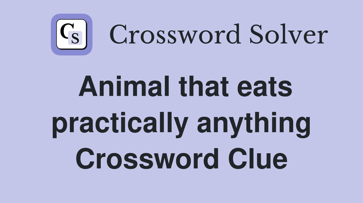 Animal that eats practically anything Crossword Clue