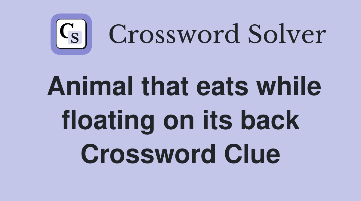 Animal that eats while floating on its back Crossword Clue