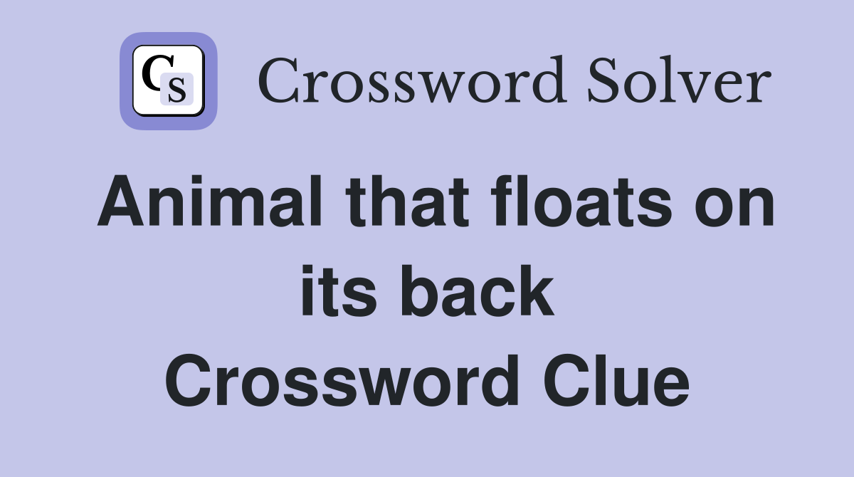 Animal that floats on its back Crossword Clue