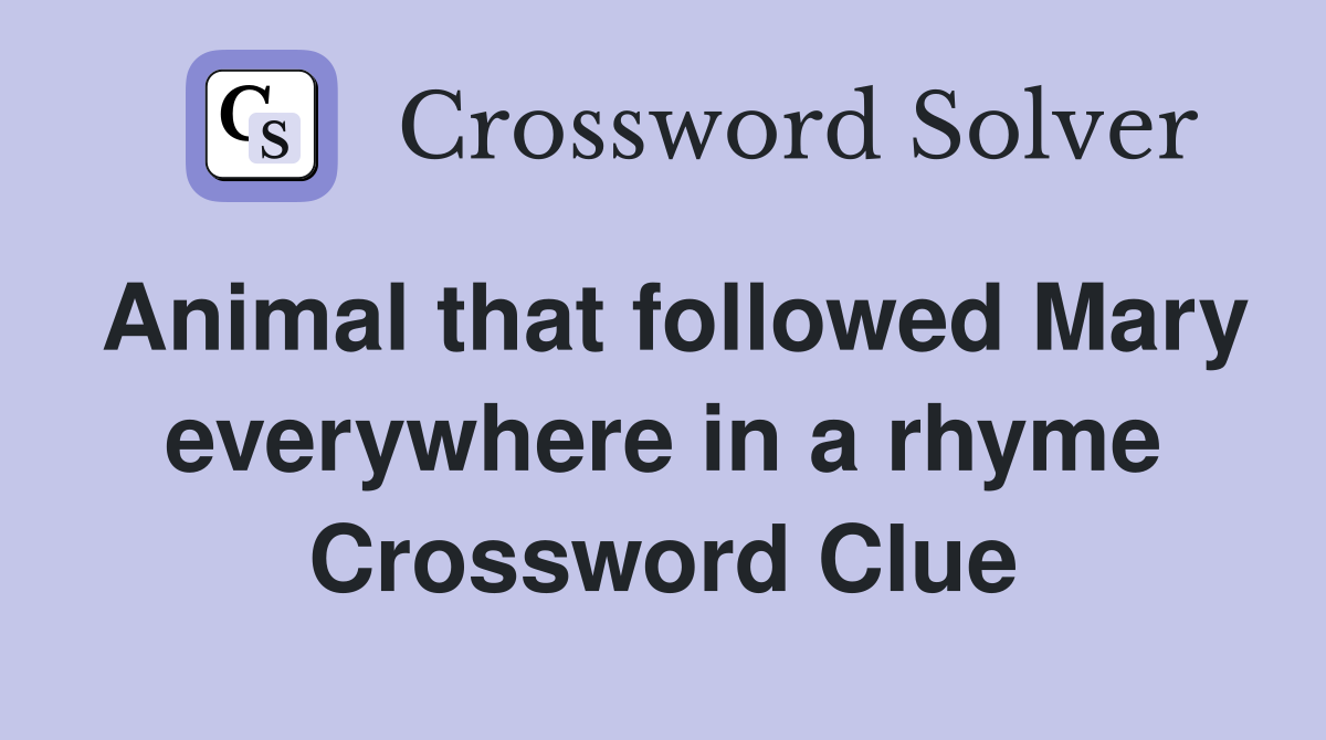 Animal that followed Mary everywhere in a rhyme Crossword Clue