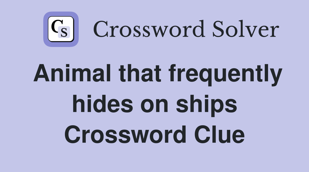 Animal that frequently hides on ships Crossword Clue