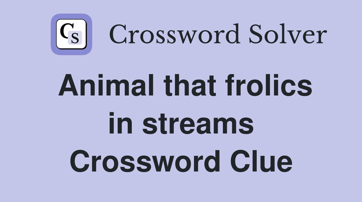 Animal that frolics in streams Crossword Clue