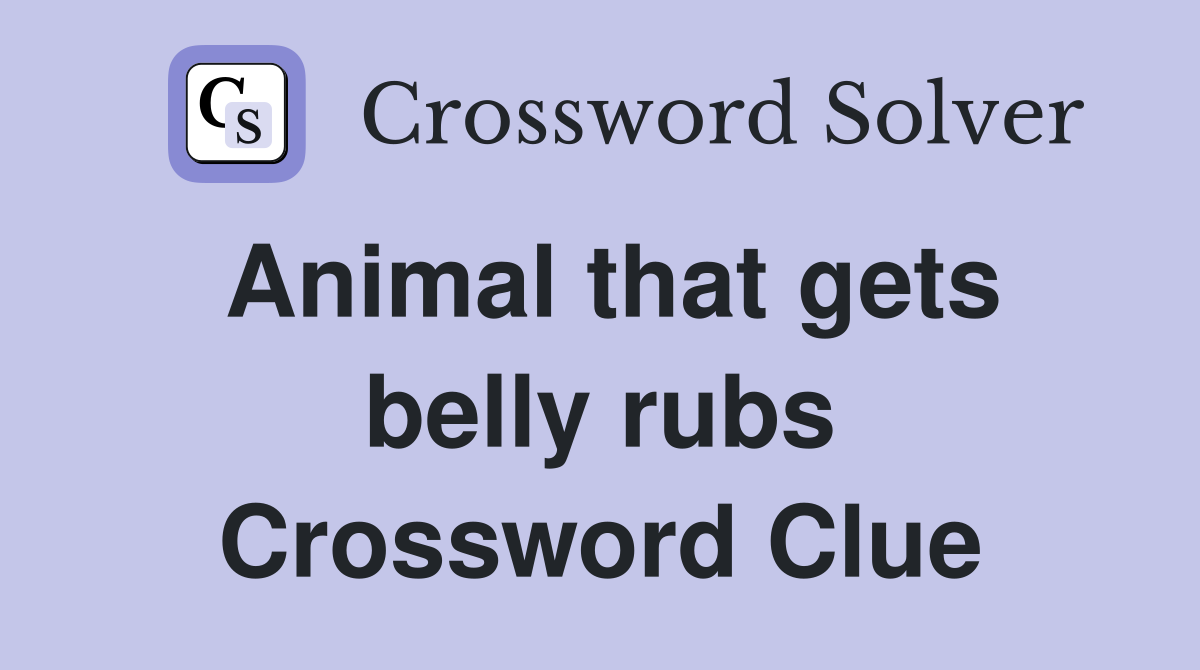 Animal that gets belly rubs Crossword Clue