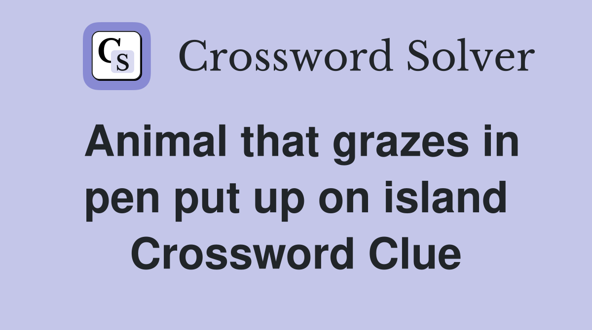 Animal that grazes in pen put up on island Crossword Clue