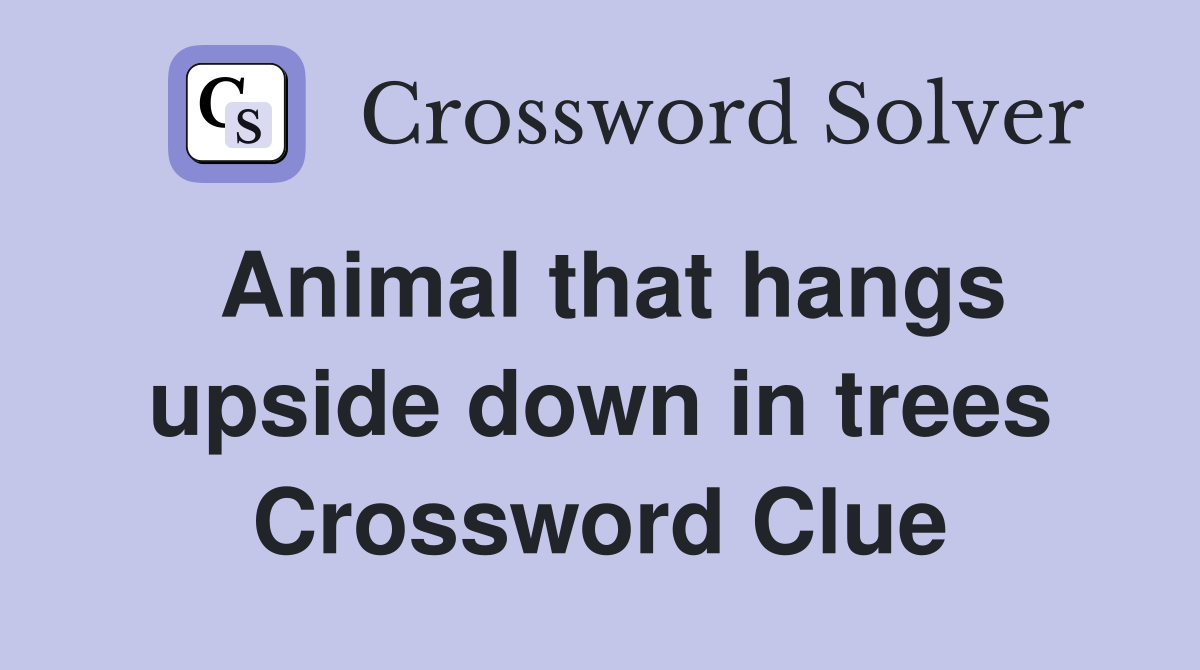 Animal that hangs upside down in trees Crossword Clue