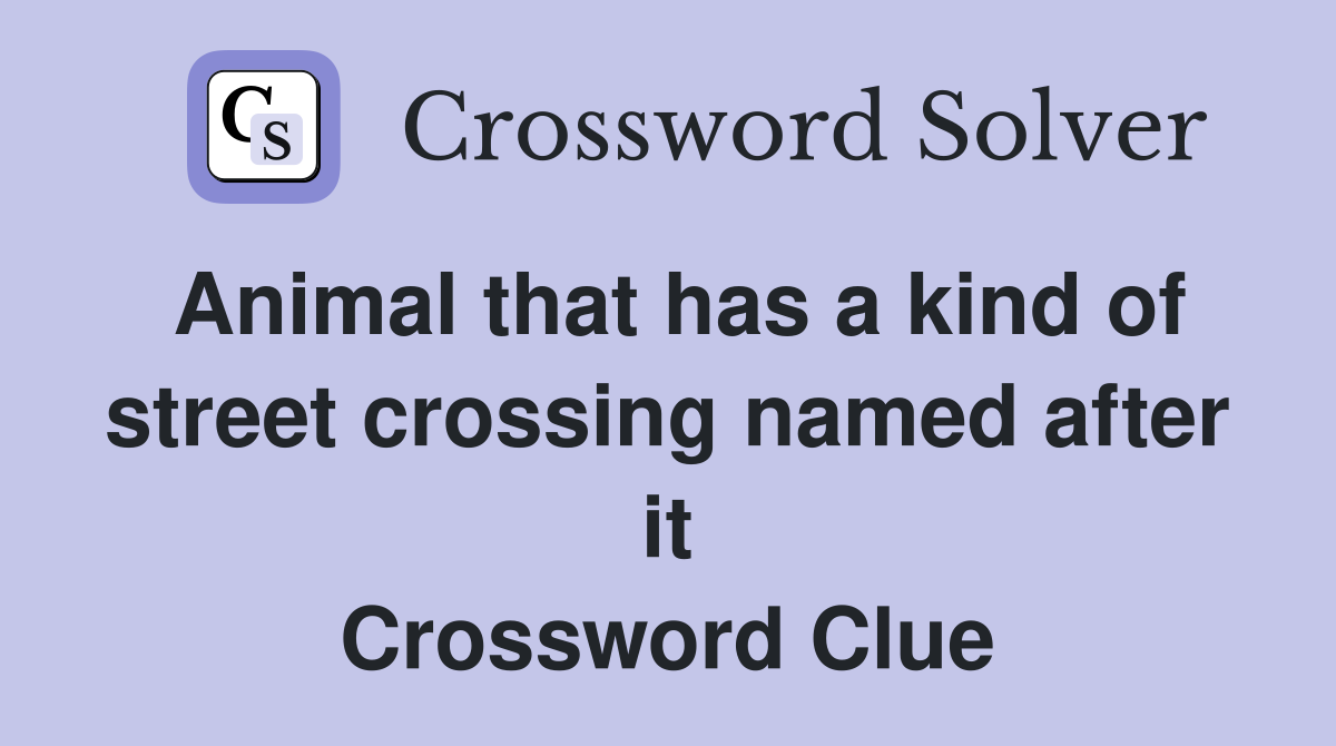 Animal that has a kind of street crossing named after it Crossword Clue