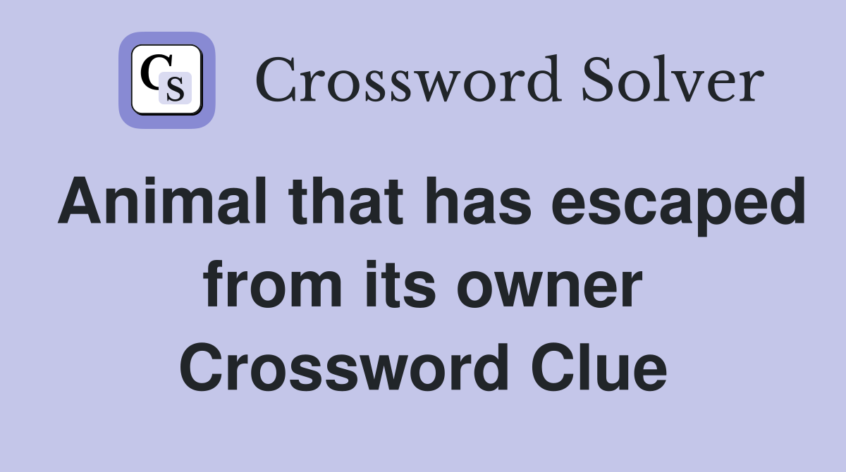 Animal that has escaped from its owner Crossword Clue