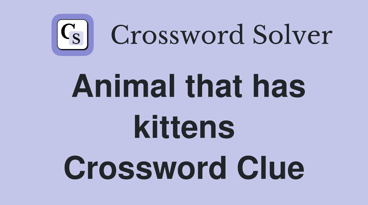 Animal that has kittens Crossword Clue