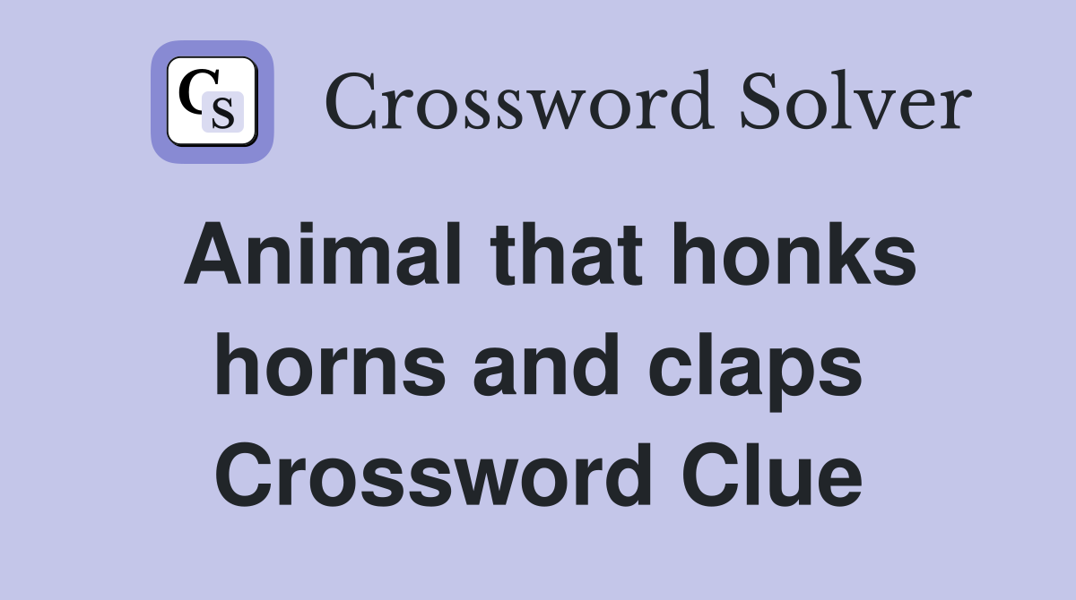 Animal that honks horns and claps Crossword Clue