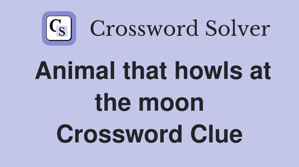 Animal that howls at the moon Crossword Clue