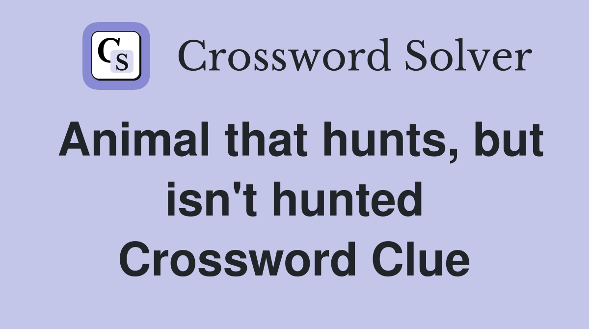 Animal that hunts, but isn't hunted Crossword Clue