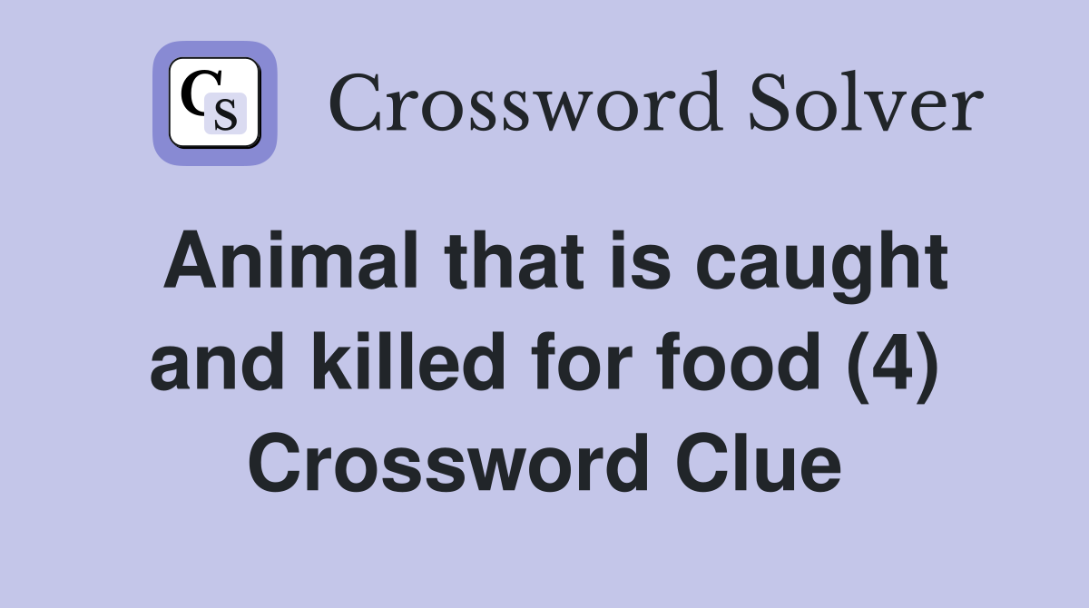 Animal that is caught and killed for food (4) Crossword Clue