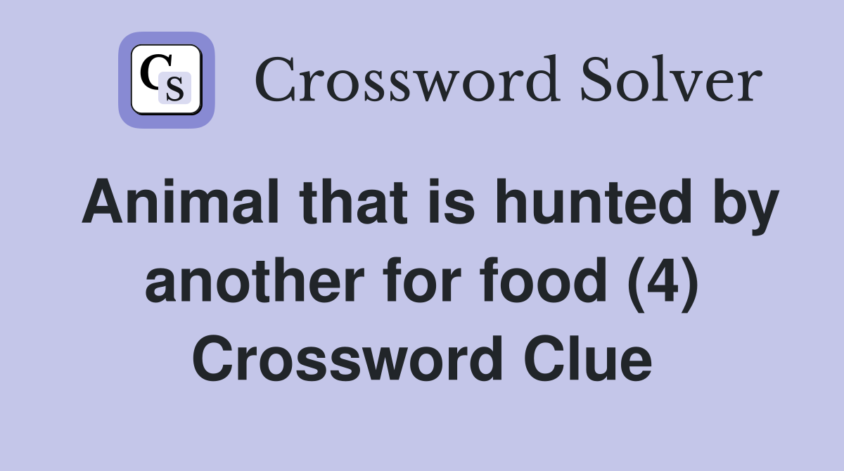 Animal that is hunted by another for food (4) Crossword Clue