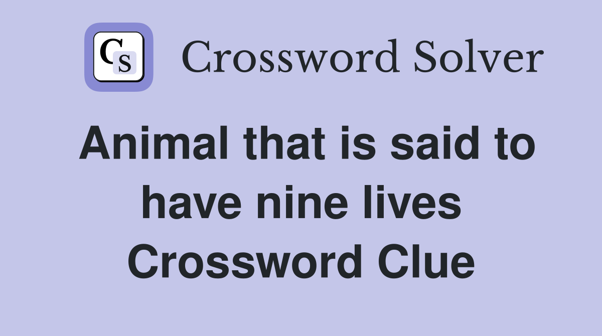 Animal that is said to have nine lives Crossword Clue