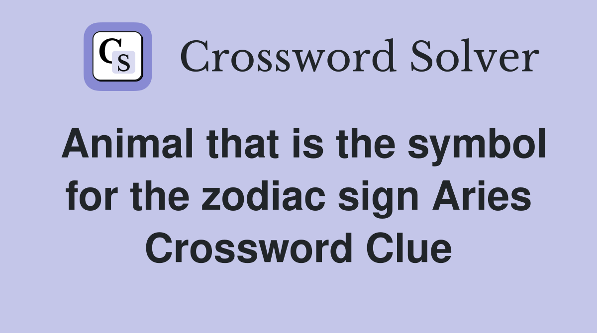 Animal that is the symbol for the zodiac sign Aries Crossword Clue