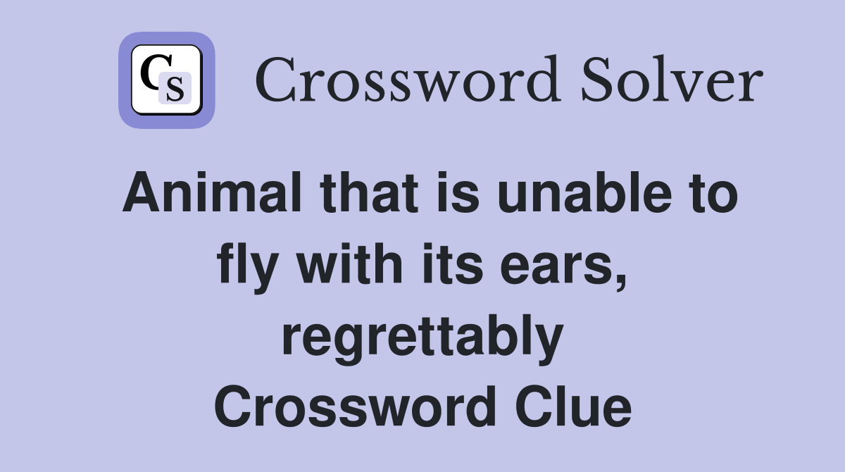 Animal that is unable to fly with its ears, regrettably Crossword Clue