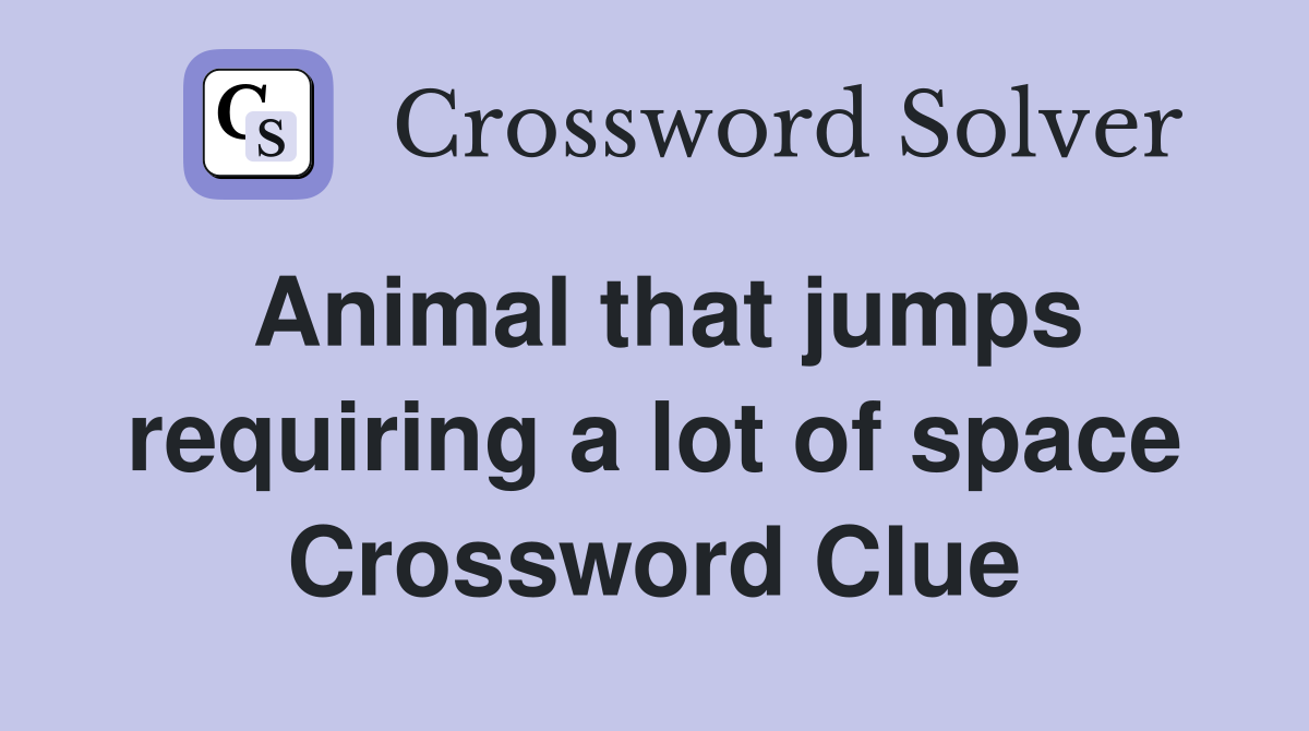 Animal that jumps requiring a lot of space Crossword Clue