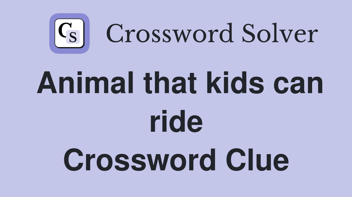 Animal that kids can ride Crossword Clue