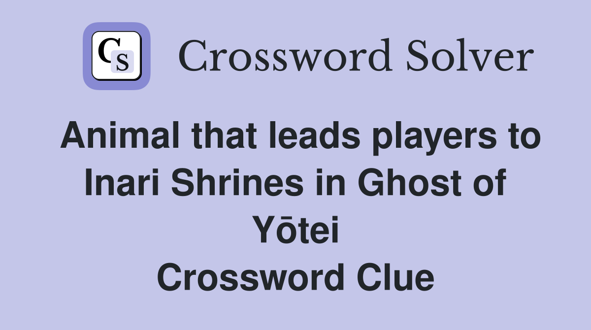 Animal that leads players to Inari Shrines in Ghost of Yōtei Crossword Clue
