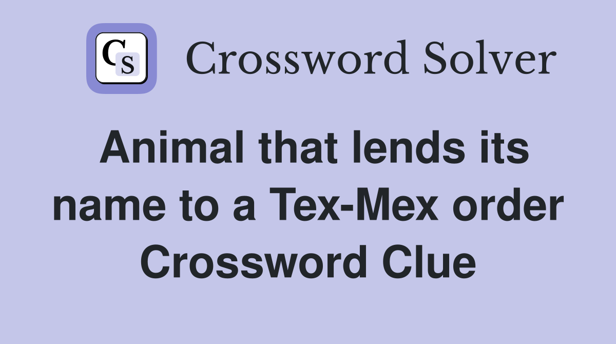 Animal that lends its name to a Tex-Mex order Crossword Clue