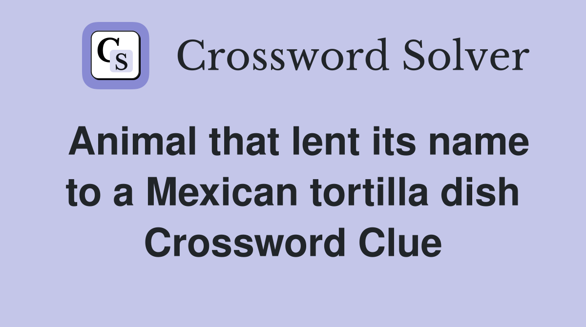 Animal that lent its name to a Mexican tortilla dish Crossword Clue