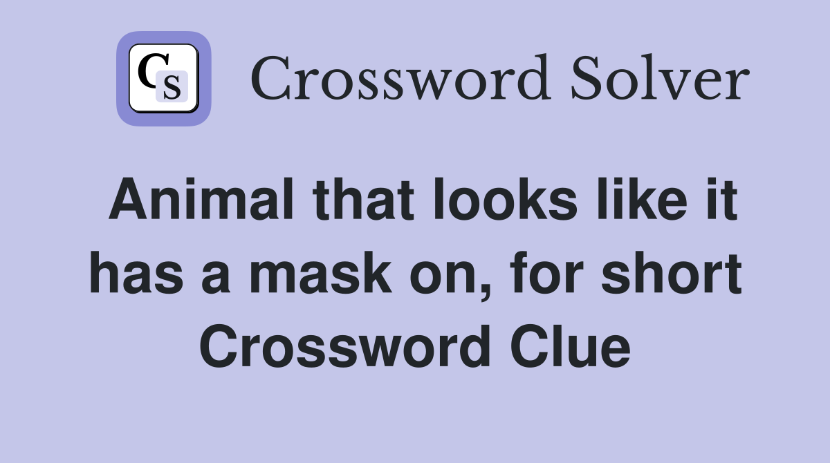Animal that looks like it has a mask on, for short Crossword Clue