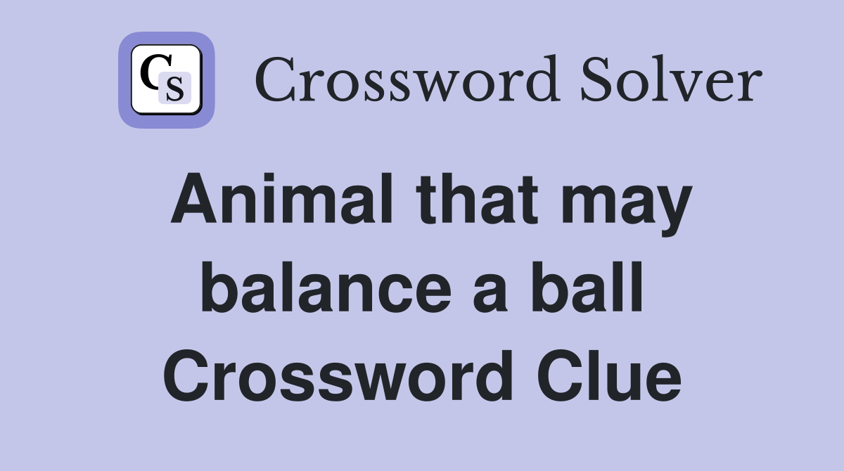 Animal that may balance a ball Crossword Clue