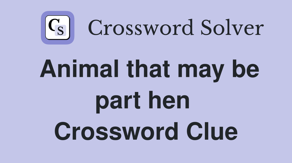 Animal that may be part hen  Crossword Clue