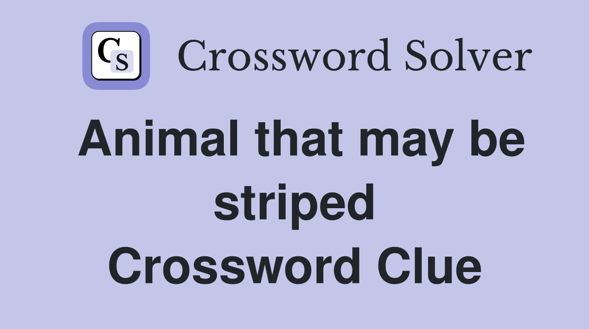 Animal that may be striped Crossword Clue