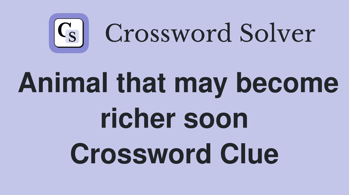 Animal that may become richer soon Crossword Clue