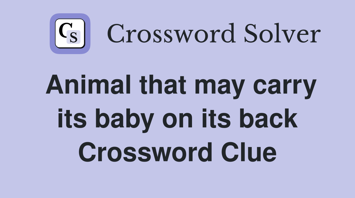 Animal that may carry its baby on its back Crossword Clue