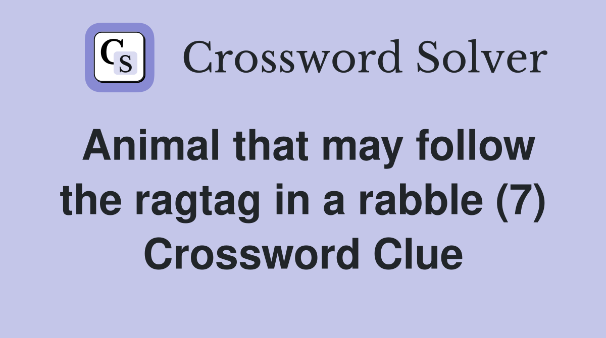 Animal that may follow the ragtag in a rabble (7) Crossword Clue